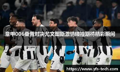 意甲006桑普对决尤文图斯激情碰撞期待精彩瞬间