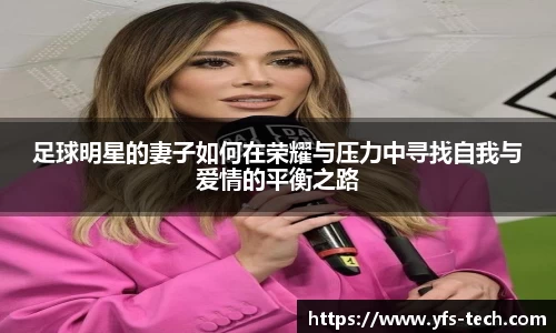 足球明星的妻子如何在荣耀与压力中寻找自我与爱情的平衡之路