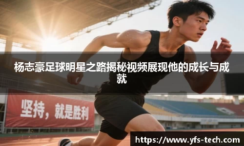 杨志豪足球明星之路揭秘视频展现他的成长与成就