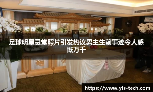 足球明星灵堂照片引发热议男主生前事迹令人感慨万千